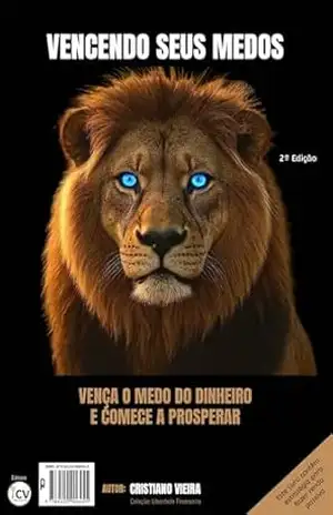 VENCENDO SEUS MEDOS: VENÇA O MEDO DO DINHEIRO E COMECE A PROSPERAR (LIBERDADE FINANCEIRA Livro 1) – CRISTIANO VIEIRA