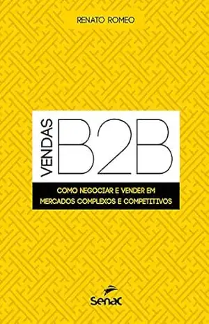 Capa do livro Vendas B2B: como negociar e vender em mercados complexos e competitivos - Renato Romeo