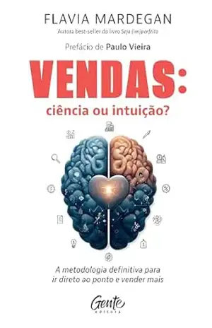 Capa do livro Vendas: ciência ou intuição?: A metodologia definitiva para ir direto ao ponto e vender mais - Flavia Mardegan