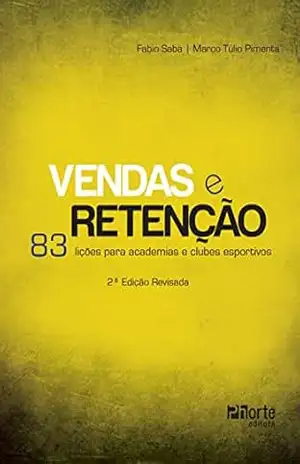 Vendas e retenção: 83 lições para academias e clubes esportivos – Fabio Saba Vendas e retenção: 83 lições para academias e clubes esportivos – Fabio Saba