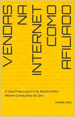 Vendas na Internet como Afiliado: O Guia Prático para Criar Renda Online Mesmo Começando do Zero – Andre Diaz