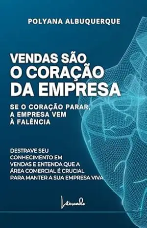 Capa do livro Vendas são o coração da empresa: Se o coração parar a empresa vem à falência - Polyana  Albuquerque