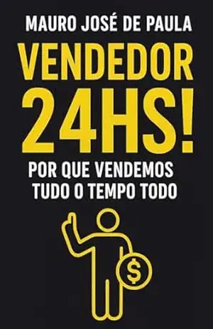 Vendedor 24hs: Porque vendemos tudo o tempo todo – Mauro José de Paula