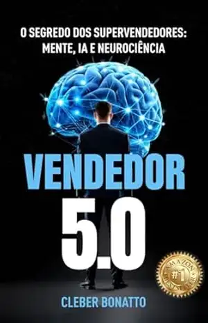 Vendedor 5.0: O Segredo dos Supervendedores – Mente, IA e Neurociência – Cleber Bonatto Vendedor 5.0: O Segredo dos Supervendedores – Mente, IA e Neurociência – Cleber Bonatto