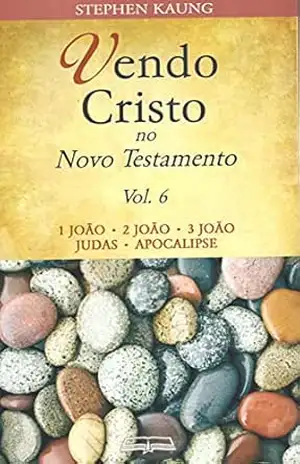 Vendo Cristo no Novo Testamento: 1 João • 2 João • 3 João • Judas • Apocalipse – Stephen Kaung