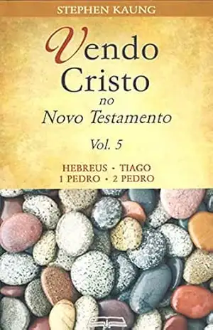 Vendo Cristo no Novo Testamento: Hebreus • Tiago • 1 Pedro • 2 Pedro – Stephen Kaung
