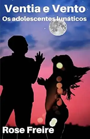 Ventia e Vento: Os adolescentes lunáticos – Rose Freire