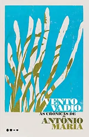 Vento vadio: As crônicas de Antônio Maria – Antônio Maria Vento vadio: As crônicas de Antônio Maria – Antônio Maria