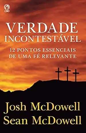 Capa do livro Verdade Incontestável: 12 Pontos Essenciais de uma Fé Relevante - McDowell Josh