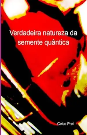 Verdadeira Natureza Da Semente Quântica – Celso Prei