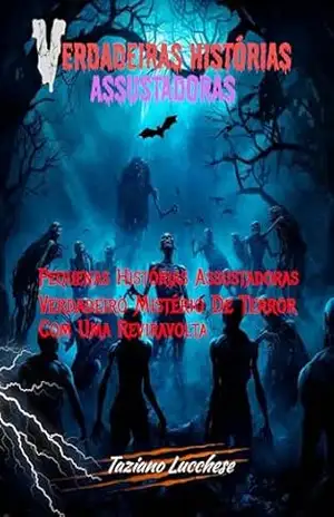 Verdadeiras histórias assustadoras: Pequenas Histórias Assustadoras: Verdadeiro Mistério De Terror Com Uma Reviravolta – Taziano Lucchese Verdadeiras histórias assustadoras: Pequenas Histórias Assustadoras: Verdadeiro Mistério De Terror Com Uma Reviravolta – Taziano Lucchese