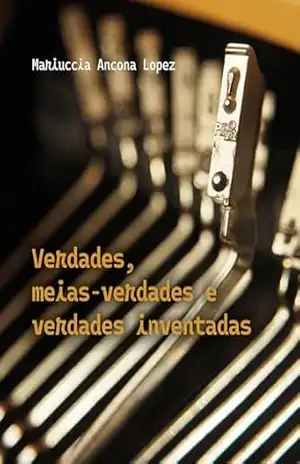 Verdades, Meias–Verdades e Verdades Inventadas - Mariuccia Ancona Lopez