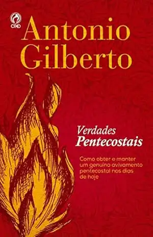 Verdades Pentecostais: Como Obter e Manter uma Genuíno Avivamento Pentecostal nos Dias de Hoje – Antônio Gilberto