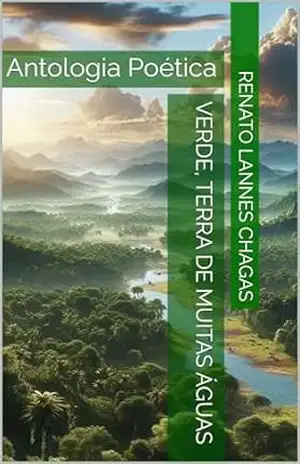 VERDE, TERRA DE MUITAS ÁGUAS: Antologia Poética – RENATO  LANNES CHAGAS