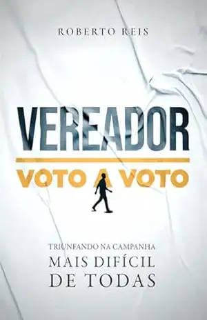 VEREADOR VOTO A VOTO: Triunfando na campanha mais difícil de todas – ROBERTO REIS