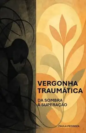 Vergonha Traumática: da Sombra à Superação – Paula Pedroza Vergonha Traumática: da Sombra à Superação – Paula Pedroza