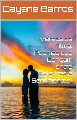 “Versos da Alma: Poemas que Dançam entre Palavras e Sentimentos” - Dayane Barros “Versos da Alma: Poemas que Dançam entre Palavras e Sentimentos” - Dayane Barros