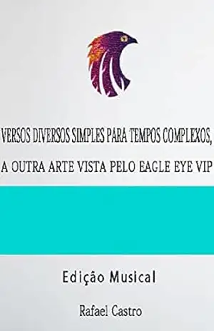 Versos Diversos Simples Para Tempos Complexos – Volume 1 – Edição Musical: A Outra Arte Vista Pelo Eagle Eye VIP – Rafael Castro