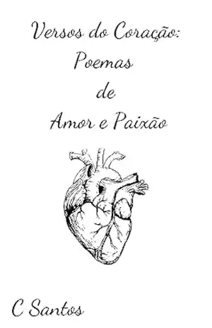 Versos do Coração: Poemas de Amor e Paixão – C Santos