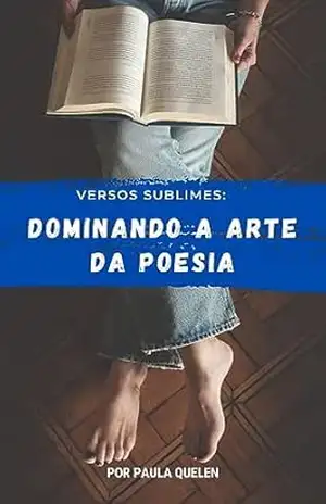 Versos Sublimes: Dominando a Arte da Poesia (Mestres da Escrita: Dominando as Técnicas Literárias) – Paula Quelen