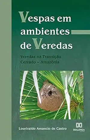 Vespas em ambientes de Veredas: Veredas na Transição Cerrado – Amazônia – Lourivaldo Amancio de Castro