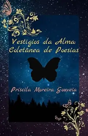 Vestígios da Alma: Coletânea de Poesias – Priscila Moreira Gouveia Vestígios da Alma: Coletânea de Poesias – Priscila Moreira Gouveia