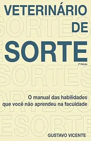 Veterinário de Sorte: O Manual das Habilidades que você não aprendeu na faculdade – Gustavo Vicente
