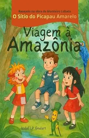 Viagem à Amazônia: Baseado na Obra de Monteiro Lobato O Sítio do Picapau Amarelo – Izabel  LP Goulart