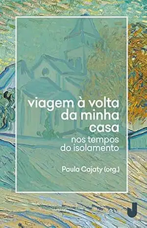 Viagem à volta da minha casa: nos tempos do isolamento – Alexandra Cunha