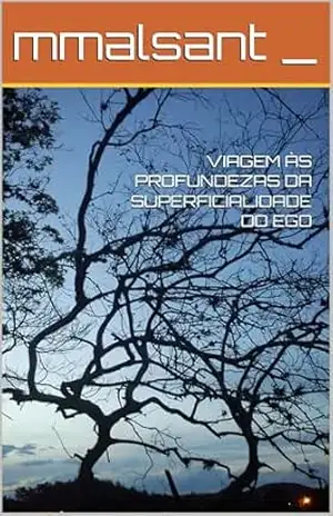 VIAGEM ÀS PROFUNDEZAS DA SUPERFICIALIDADE DO EGO (Talvez a luz no fim do túnel seja você) – mmalsant _