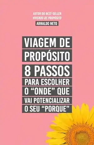 Viagem de Propósito: 8 Passos para escolher o ”onde” que vai potencializar o seu ”porque” – Arnaldo  Neto