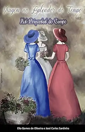 VIAGEM NO ESPLENDOR DO TEMPO: PRINCESAS DO CAMPO – Elio Gomes De Oliveira