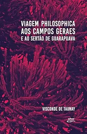 Viagem philosophica aos Campos Geraes e ao sertão de Guarapuava – Visconde de Taunay