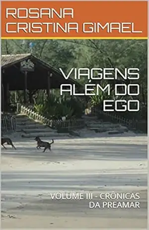 VIAGENS ALÉM DO EGO: VOLUME III – CRÔNICAS DA PREAMAR – ROSANA CRISTINA GIMAEL