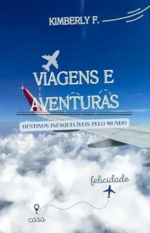 Viagens e Aventuras: Destinos Inesquecíveis pelo Mundo – Kimberly F.