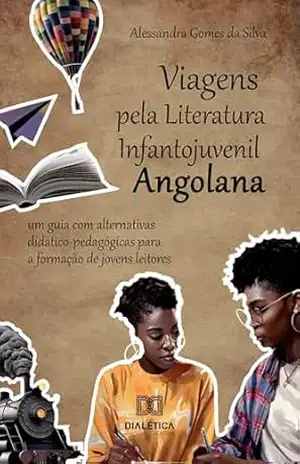 Capa do livro Viagens pela Literatura Infantojuvenil Angolana: um guia com alternativas didático–pedagógicas para a formação de jovens leitores - Alessandra Gomes da Silva