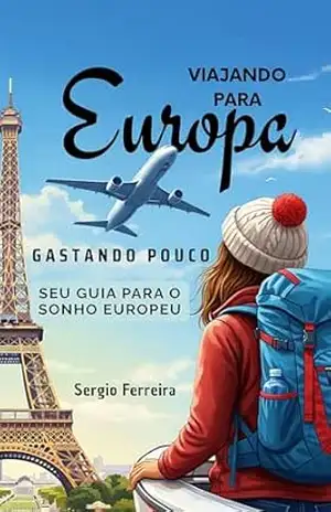 Viajando para Europa gastando pouco: Seu guia para o sonho europeu – Sergio  Ferreira
