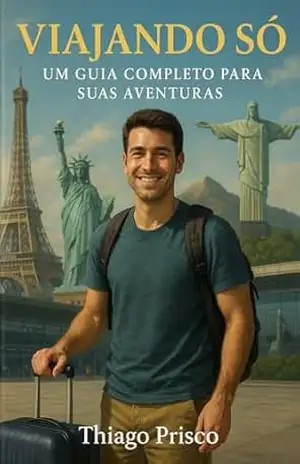 VIAJANDO SÓ: Um guia completo para suas aventuras – THIAGO PRISCO