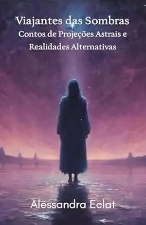 Capa do livro Viajantes das Sombras: Contos de Projeções Astrais e Realidades Alternativas - Alessandra  Eclat