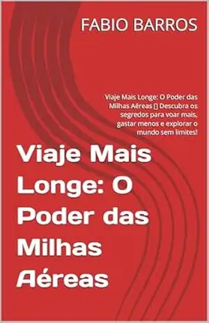 Viaje Mais Longe: O Poder das Milhas Aéreas: Descubra os segredos para voar mais, gastar menos e explorar o mundo sem limites! – FABIO BARROS