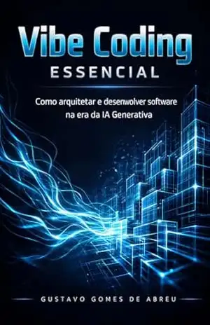 Vibe Coding Essencial: Como arquitetar e desenvolver software na era da IA Generativa – Gustavo Gomes de Abreu Vibe Coding Essencial: Como arquitetar e desenvolver software na era da IA Generativa – Gustavo Gomes de Abreu