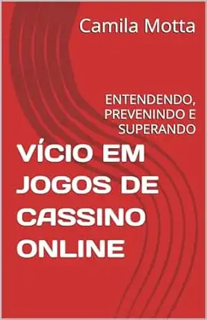 VÍCIO EM JOGOS DE CASSINO ONLINE: ENTENDENDO, PREVENINDO E SUPERANDO – Camila  Motta