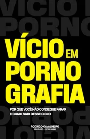 Vício em Pornografia: Por que você não consegue parar (e como sair desse ciclo) – Rodrigo Cavalheiro Vício em Pornografia: Por que você não consegue parar (e como sair desse ciclo) – Rodrigo Cavalheiro