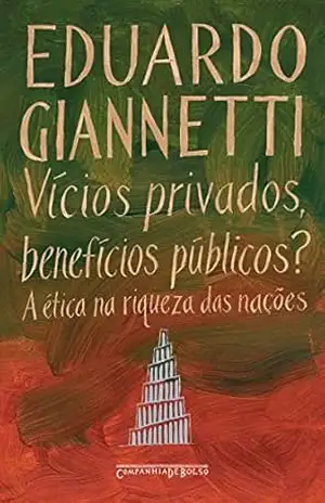 Vícios privados, benefícios públicos?: A ética na riqueza das nações – Eduardo Giannetti