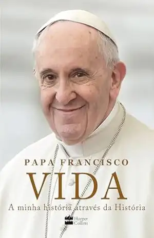Vida: A minha história através da História: A inspiradora autobiografia de Papa Francisco – Papa Francisco
