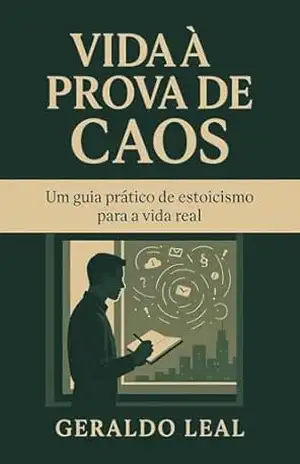 VIDA À PROVA DE CAOS: Um guia prático de estoicismo para a vida real (Horizonte Interno Livro 1) – Geraldo Leal