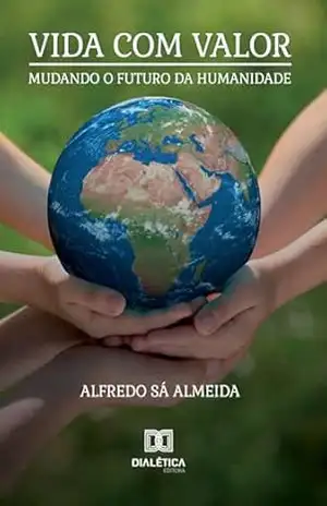 Vida com Valor: Mudando o Futuro da Humanidade – Alfredo Sá Almeida