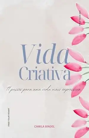 Vida Criativa: 11 passos para uma vida mais expressiva – Camila Bindel Vida Criativa: 11 passos para uma vida mais expressiva – Camila Bindel