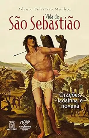 Vida de São Sebastião: Orações, ladainha e novena – Adauto Felisário Munhoz