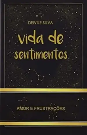 Vida de Sentimentos: Amor & Frustrações - Deivile Silva Vida de Sentimentos: Amor & Frustrações - Deivile Silva